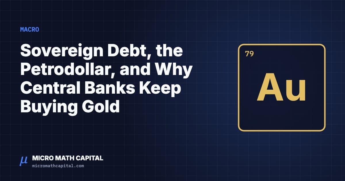 Micro Math Capital cover: Sovereign Debt, the Petrodollar, and Why Central Banks Keep Buying Gold