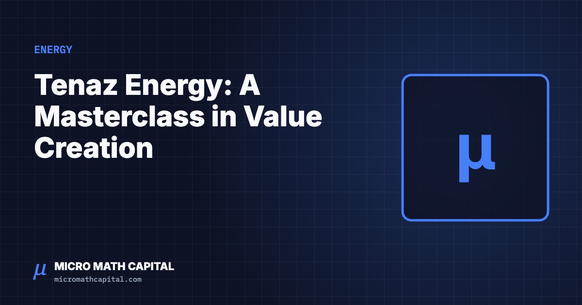 Micro Math Capital cover: Tenaz Energy: A Masterclass in Value Creation